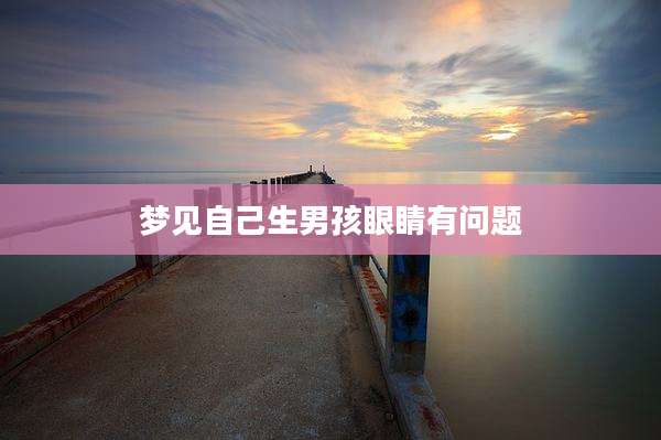 梦见自己生男孩眼睛有问题