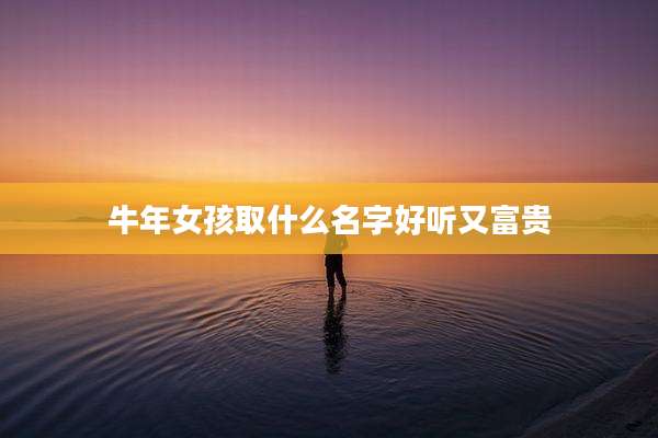 牛年女孩取什么名字好听又富贵
