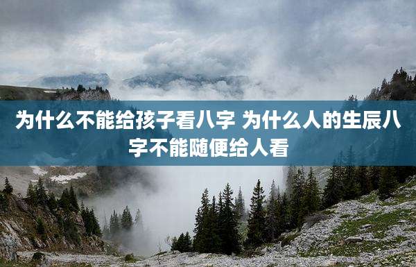 为什么不能给孩子看八字 为什么人的生辰八字不能随便给人看