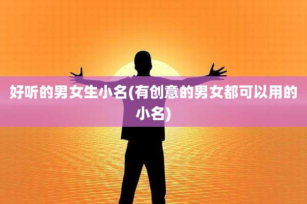 好听的男女生小名(有创意的男女都可以用的小名)