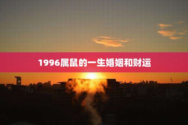 1996属鼠的一生婚姻和财运