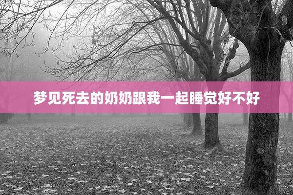 梦见死去的奶奶跟我一起睡觉好不好
