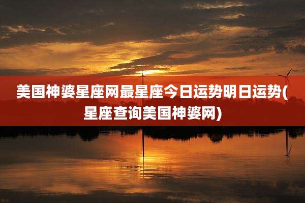 美国神婆星座网最星座今日运势明日运势(星座查询美国神婆网)