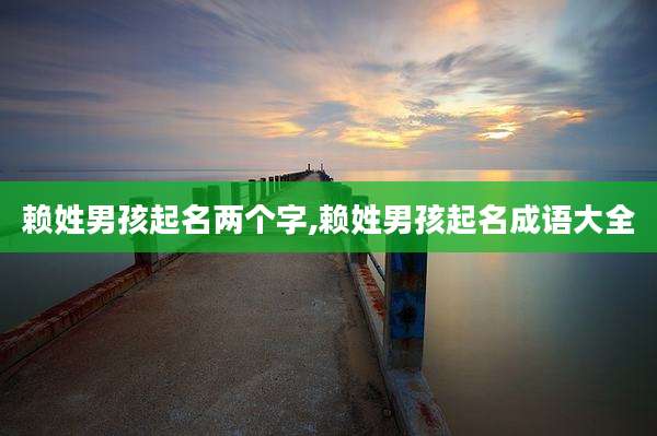 赖姓男孩起名两个字,赖姓男孩起名成语大全