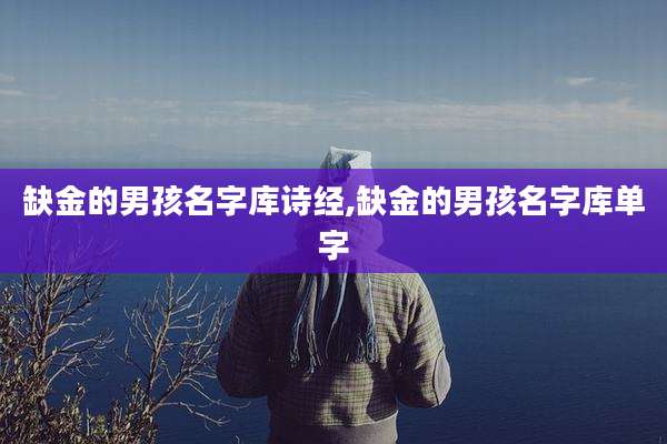 缺金的男孩名字库诗经,缺金的男孩名字库单字