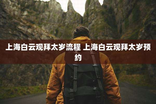上海白云观拜太岁流程 上海白云观拜太岁预约