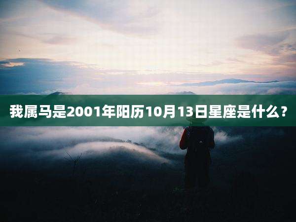 我属马是2001年阳历10月13日星座是什么？