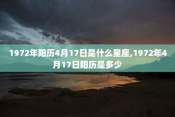 1972年阳历4月17日是什么星座,1972年4月17日阳历是多少