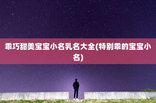 乖巧甜美宝宝小名乳名大全(特别乖的宝宝小名)