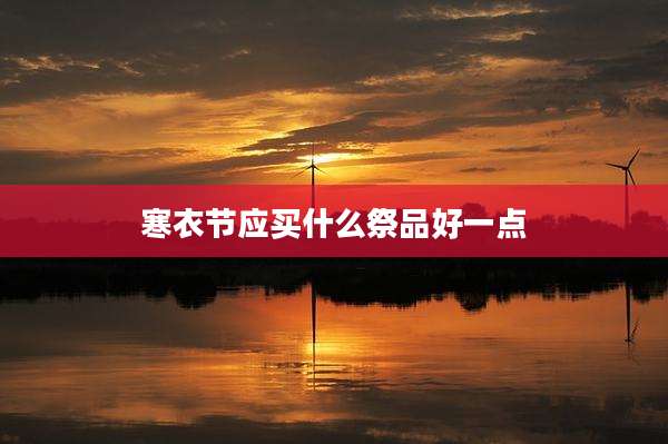 寒衣节应买什么祭品好一点