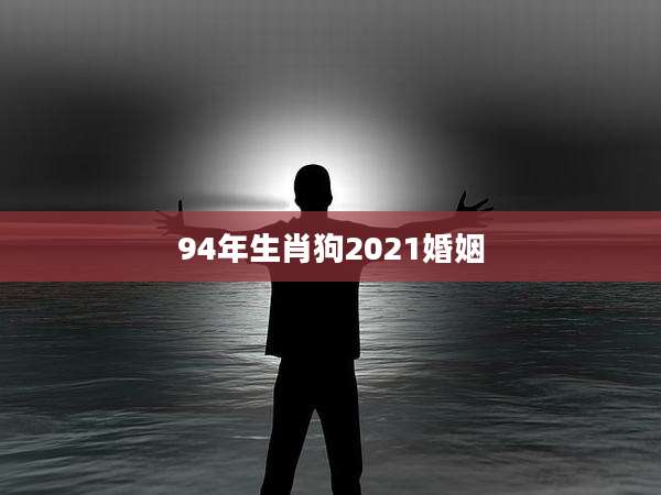 94年生肖狗2021婚姻