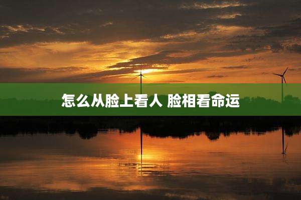 怎么从脸上看人 脸相看命运