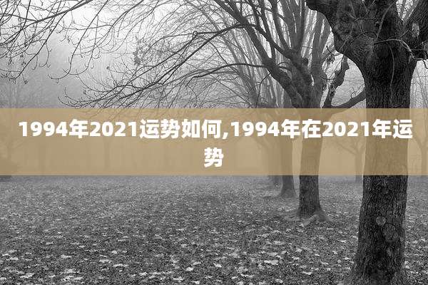 1994年2021运势如何,1994年在2021年运势