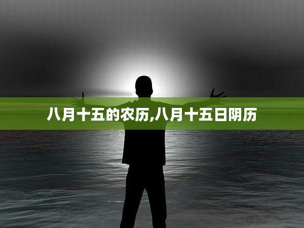 八月十五的农历,八月十五日阴历