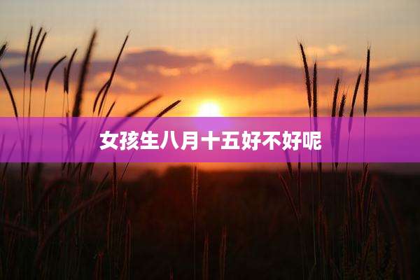 女孩生八月十五好不好呢