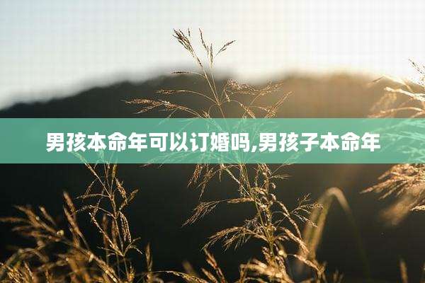 男孩本命年可以订婚吗,男孩子本命年