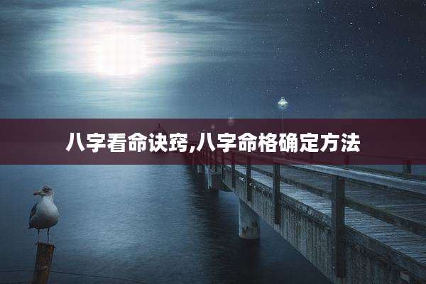 八字看命诀窍,八字命格确定方法