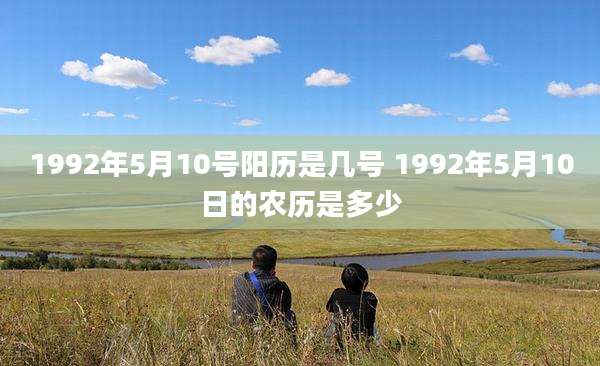 1992年5月10号阳历是几号 1992年5月10日的农历是多少