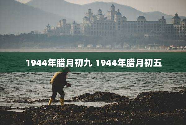 1944年腊月初九 1944年腊月初五