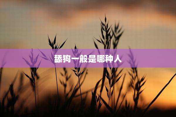 舔狗一般是哪种人