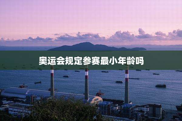 奥运会规定参赛最小年龄吗