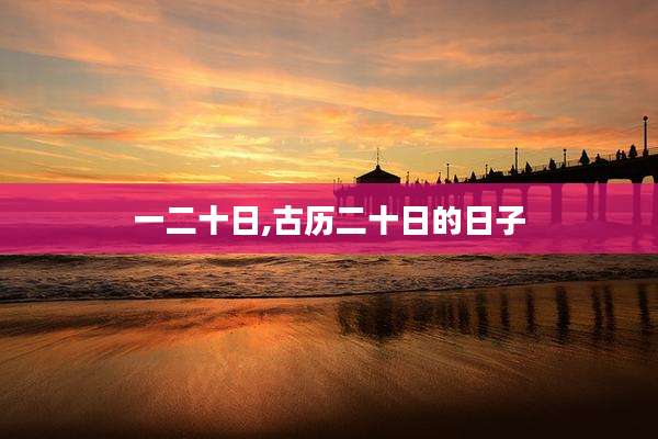 一二十日,古历二十日的日子