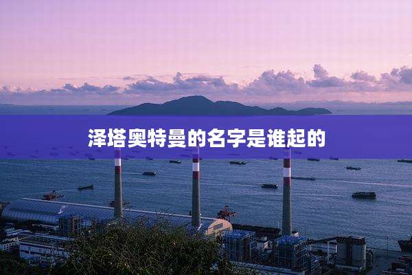 泽塔奥特曼的名字是谁起的