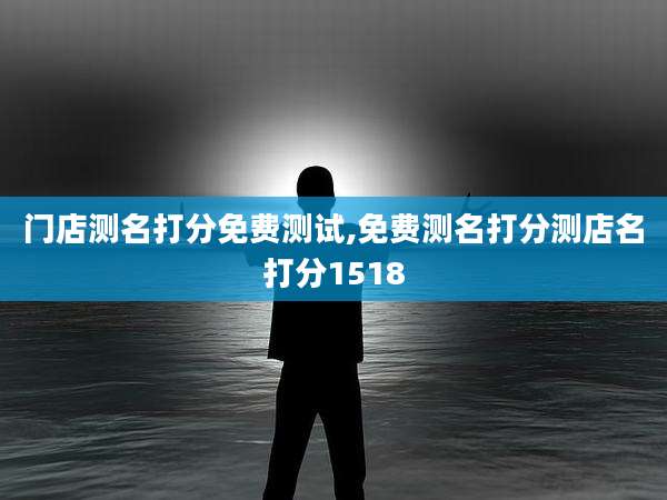 门店测名打分免费测试,免费测名打分测店名打分1518