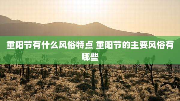 重阳节有什么风俗特点 重阳节的主要风俗有哪些