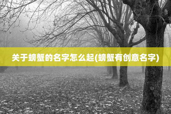 关于螃蟹的名字怎么起(螃蟹有创意名字)