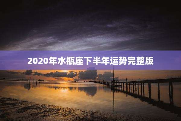2020年水瓶座下半年运势完整版