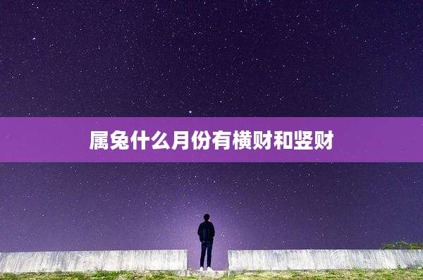 属兔什么月份有横财和竖财