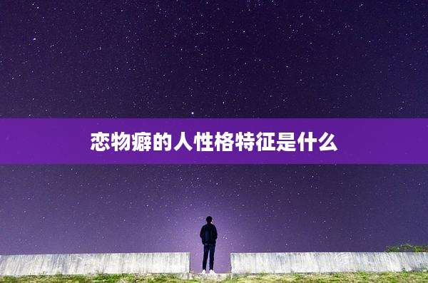 恋物癖的人性格特征是什么