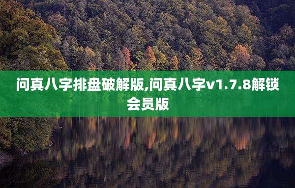 问真八字排盘破解版,问真八字v1.7.8解锁会员版
