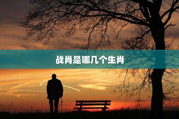 战肖是哪几个生肖