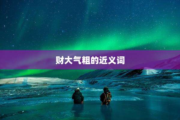 财大气粗的近义词