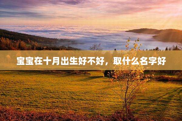 宝宝在十月出生好不好,取什么名字好