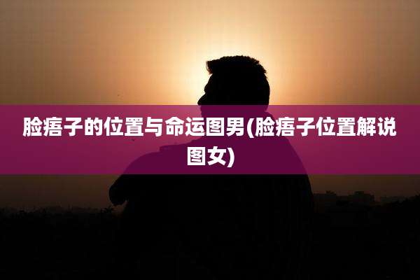脸痦子的位置与命运图男(脸痦子位置解说图女)