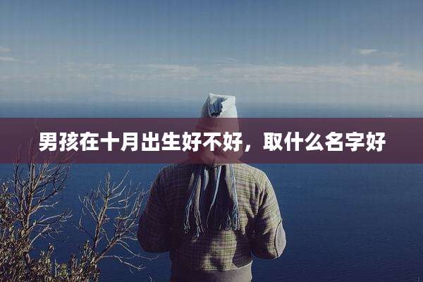 男孩在十月出生好不好,取什么名字好