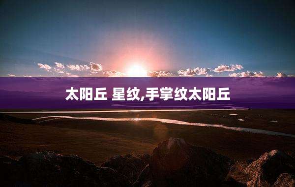 太阳丘 星纹,手掌纹太阳丘