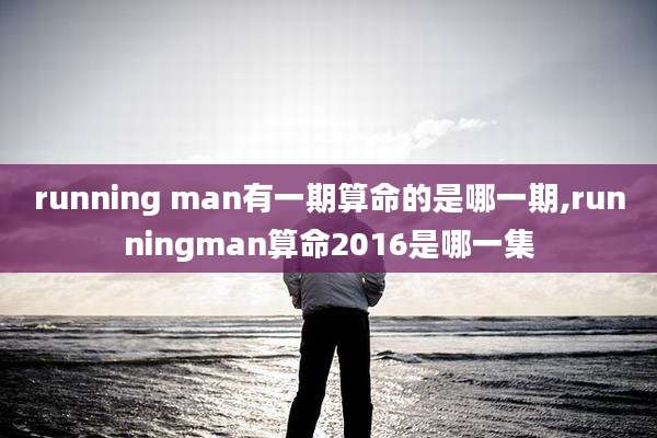 running man有一期算命的是哪一期,runningman算命2016是哪一集