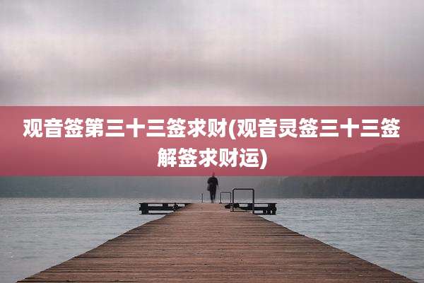 观音签第三十三签求财(观音灵签三十三签解签求财运)