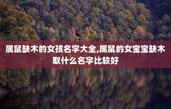 属鼠缺木的女孩名字大全,属鼠的女宝宝缺木取什么名字比较好