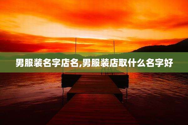 男服装名字店名,男服装店取什么名字好