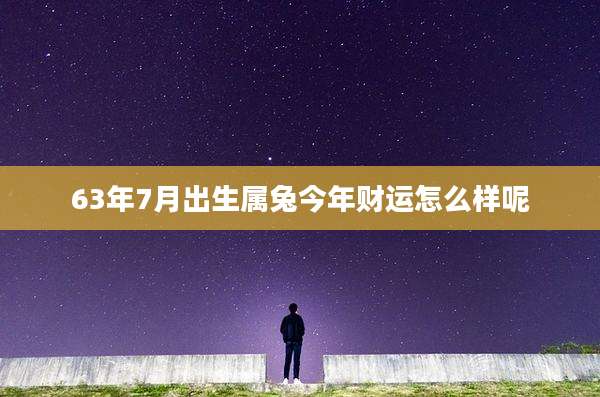 63年7月出生属兔今年财运怎么样呢