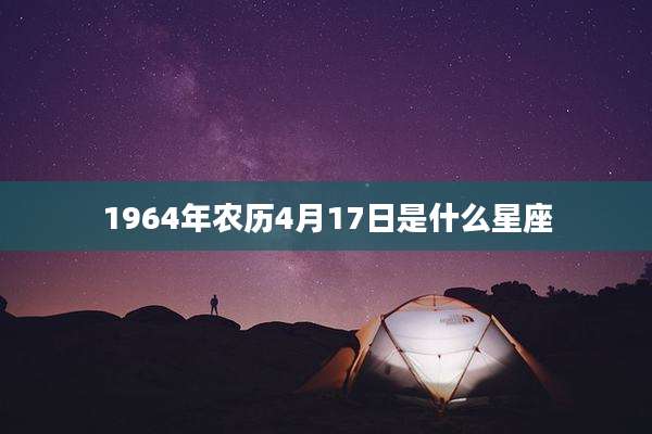 1964年农历4月17日是什么星座