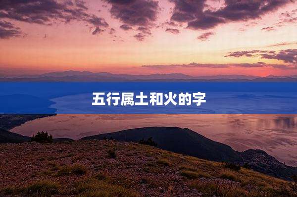 五行属土和火的字