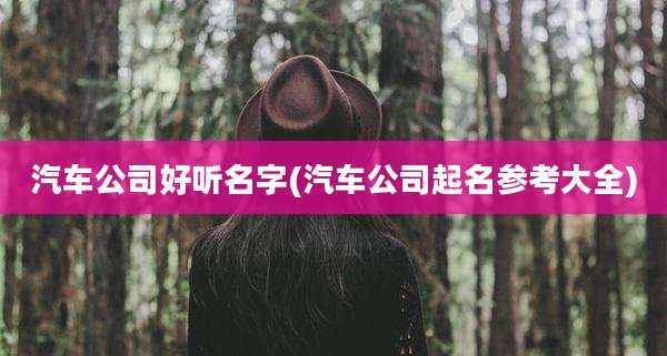 汽车公司好听名字(汽车公司起名参考大全)