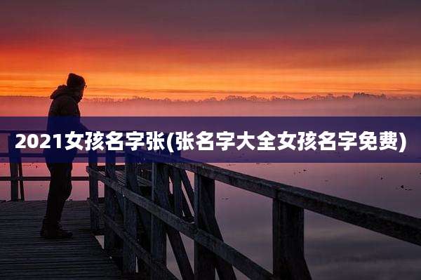 2021女孩名字张(张名字大全女孩名字免费)