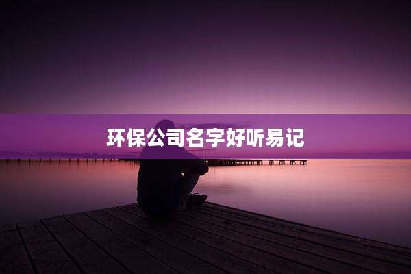 环保公司名字好听易记